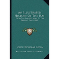 An Illustrated History Of The Hat: From The Earliest Ages To The Present Time (1848) - Paperback